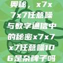 探索未知的奥秘，x7x7x7任意噪与数字通信中的秘密x7x7x7任意噪106是杂牌子吗知乎  第1张