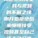 从拒绝到接受，我与视频的不解之缘刚开始拒绝后来慢慢接受视频甚至自己还主动起来  第1张