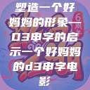 塑造一个好妈妈的形象—D3申字的启示一个好妈妈的d3申字电影  第1张