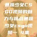 暴躁少女CSGO视频的魅力与挑战暴躁少女csgo视频一 4集  第1张
