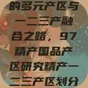 中国精产产业的多元产区与一二三产融合之路，97精产国品产区研究精产一二三产区划分标准图片  第1张