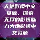 大地影视中文资源，探索无尽的影视魅力大地影视中文资源  第1张