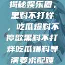 揭秘娱乐圈，黑料不打烊，吃瓜爆料不停歇黑料不打烊吃瓜爆料导演要求配睡  第1张
