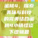 蜜桃4,探索美味与科技的完美结合蜜桃4小镇怪谈下逻辑题 第1张 蜜桃4,探索美味与科技的完美结合蜜桃4小镇怪谈下逻辑题 第1张
