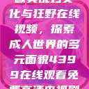 欧美乱妇文化与狂野在线视频，探索成人世界的多元面貌4399在线观看免费高清电视剧  第1张