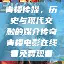 青楼传媒，历史与现代交融的媒介传奇青楼电影在线看免费观看  第1张