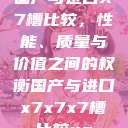 国产与进口X7槽比较，性能、质量与价值之间的权衡国产与进口x7x7x7槽比较uc  第1张