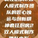 疯狂厨房2双人模式制作团队的匠心独运与创新精神疯狂厨房2双人模式制作团队电影  第1张
