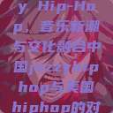 中国 Jazzy Hip-Hop，音乐新潮与文化融合中国jazzyhiphop与美国hiphop的对比  第1张