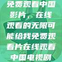 免费观看中国影片，在线观看的无限可能给我免费观看片在线观看中国电视剧  第1张