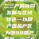 探索中国产业新面貌，一二三产的协同发展与区域特色—以精产国品产区为例98精产国品一二三产区区:发现  第1张