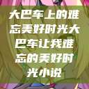 大巴车上的难忘美好时光大巴车让我难忘的美好时光小说  第1张