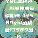 YSL蜜桃色，时尚界的璀璨明珠 13569ysl蜜桃色13569图片  第1张
