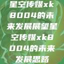 星空传媒xk8004的未来发展展望星空传媒xk8004的未来发展思路  第1张