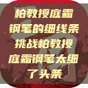 柏教授庭霜钢笔的细线条挑战柏教授庭霜钢笔太细了头条 第1张 柏教授庭霜钢笔的细线条挑战柏教授庭霜钢笔太细了头条 第1张