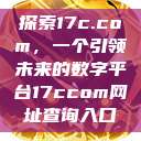 探索17c.com,一个引领未来的数字平台17ccom网址查询入口 第1张 探索17c.com,一个引领未来的数字平台17ccom网址查询入口 第1张