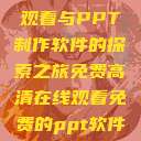 免费高清在线观看与PPT制作软件的探索之旅免费高清在线观看免费的ppt软件视频  第1张