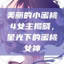 美丽的小蜜桃4女主揭晓，星光下的蜜桃女神  第1张