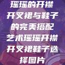 瑶瑶的开襟开叉裙与鞋子的完美搭配艺术瑶瑶开襟开叉裙鞋子选择图片  第1张
