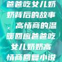 爸爸吃女儿奶奶背后的故事，高情商的温暖回应爸爸吃女儿奶奶高情商回复小说  第1张
