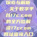 探索与解析，关于数字平台17c.com的全方位解读17ccom网址查询入口  第1张