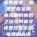孤男寡女，免费观看全部电视剧的奇妙之旅孤男寡女免费观看全部电视剧高清  第1张
