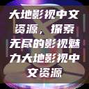 大地影视中文资源，探索无尽的影视魅力大地影视中文资源  第1张