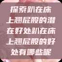 探索趴在床上翘屁股的潜在好处趴在床上翘屁股的好处有哪些呢  第1张