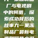 九一果冻制品厂与电视剧中的何苗，探索成功背后的故事九一果冻制品厂最新电视剧何苗小说  第1张