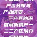 中国精产国的产区分布与产业演变，一二三产区的深度解析精产一二三产区划分标准图片  第1张