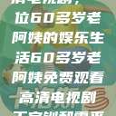 免费观看高清电视剧，一位60多岁老阿姨的娱乐生活60多岁老阿姨免费观看高清电视剧王宝钏和雪平贵  第1张