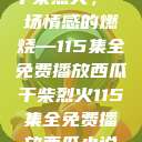 干柴烈火，一场情感的燃烧—115集全免费播放西瓜干柴烈火115集全免费播放西瓜小说  第1张