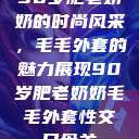 90岁肥老奶奶的时尚风采，毛毛外套的魅力展现90岁肥老奶奶毛毛外套性交日母羊  第1张