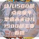 幼儿1500部，点亮童年，塑造未来幼儿1500部主要看啥  第1张