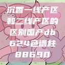 沉香一线产区和二线产区的区别国产db624色谱柱88690 第1张 沉香一线产区和二线产区的区别国产db624色谱柱88690 第1张