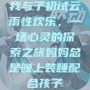 我与子初试云雨性欢乐，一场心灵的探索之旅妈妈总是晚上装睡配合孩子  第1张