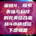 蜜桃4，探索美味与科技的完美结合蜜桃4小镇怪谈下逻辑题  第1张