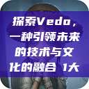 探索Vedo,一种引领未来的技术与文化的融合в1大 第1张 探索Vedo,一种引领未来的技术与文化的融合в1大 第1张