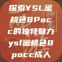 探索YSL蜜桃色8Pocc的独特魅力ysl蜜桃色8pocc成人  第1张
