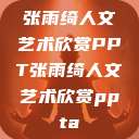 张雨绮人文艺术欣赏PPT张雨绮人文艺术欣赏ppta  第1张