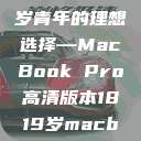 探索高清视界，18至19岁青年的理想选择—MacBook Pro高清版本1819岁macbook pro高清版本视频  第1张