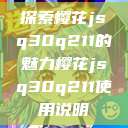 探索樱花jsq30q211的魅力樱花jsq30q211使用说明  第1张