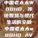 中国老太太WBBHD，传统智慧与现代生活的交融中国老太太wBBHD AV  第1张
