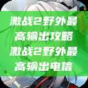 激战2野外最高输出攻略激战2野外最高输出电信  第1张