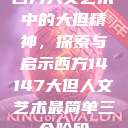 西方人文艺术中的大但精神，探索与启示西方14147大但人文艺术最简单三个阶段  第1张