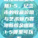 香港新版金银瓶1-5,纪念币的收藏价值与艺术魅力香港新版金银瓶1-5哪里可以看 第1张 香港新版金银瓶1-5,纪念币的收藏价值与艺术魅力香港新版金银瓶1-5哪里可以看 第1张