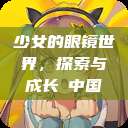 少女的眼镜世界，探索与成长с中国  第1张