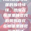 我的姐姐与帐篷的独特情缘，热爱在帐篷里睡觉我的姐姐喜欢在帐篷里睡觉英语翻译  第1张