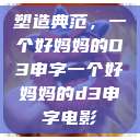 塑造典范，一个好妈妈的D3申字一个好妈妈的d3申字电影  第1张