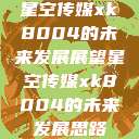 星空传媒xk8004的未来发展展望星空传媒xk8004的未来发展思路  第1张